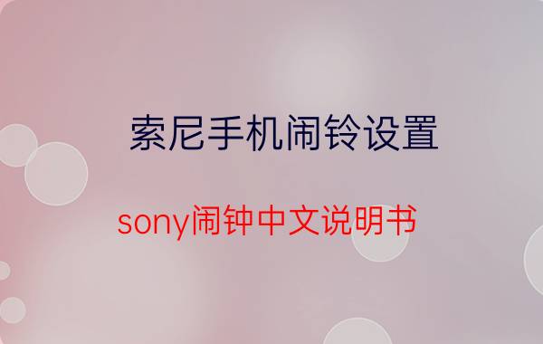 索尼手机闹铃设置 sony闹钟中文说明书？